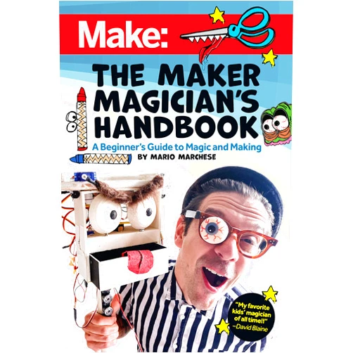Mario Marchese The Maker Magician's Handbook: A Beginner's Guide to Magic + Making