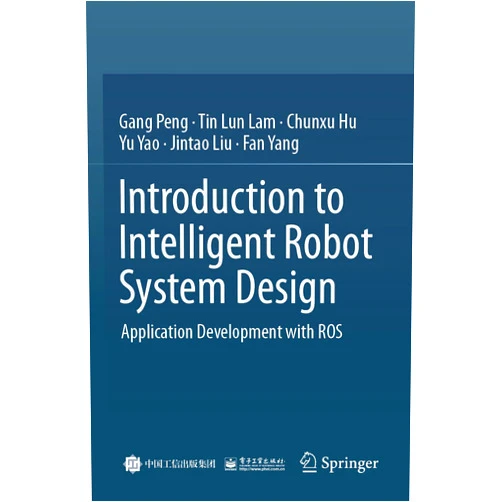 Gang Peng,Tin Lun LAM,Chunxu Hu,Yu Yao,Jintao Liu,Fan Yang Introduction to Intelligent Robot System Design: Application Development with ROS