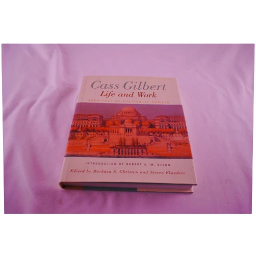 Barbara S. Christen,Steven Flanders,Robert A. M. Stern Cass Gilbert, Life and Work: Architect of the Public Domain