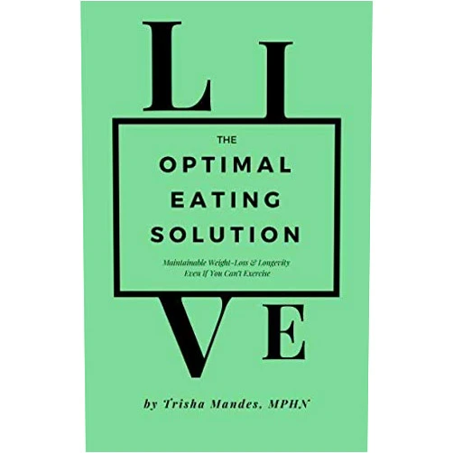 Trisha Mandes MPHN The Optimal Eating Solution: Maintainable Weight-Loss & Longevity Even If You Can't Exercise