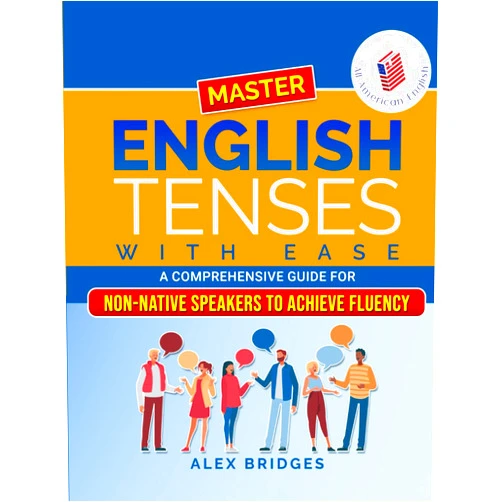 Alex Bridges Master English Tenses with Ease: A Comprehensive Guide for Non-Native Speakers to Achieve Fluency (All-American English)