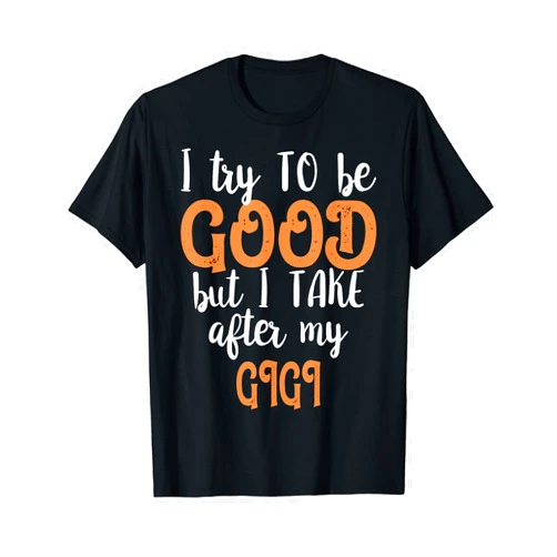 I Try To Be Good But I Take After My GIGI Matching Family T-Shirt