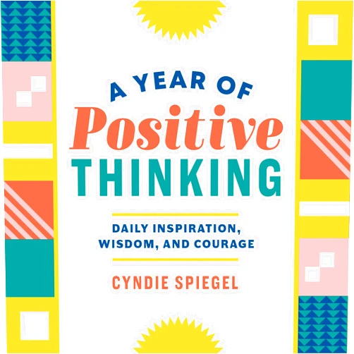 Cyndie Spiegel A Year of Positive Thinking: Daily Inspiration, Wisdom, and Courage (A Year of Daily Reflections)