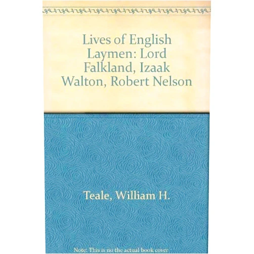 William H. Teale Lives of English Laymen: Lord Falkland, Izaak Walton, Robert Nelson