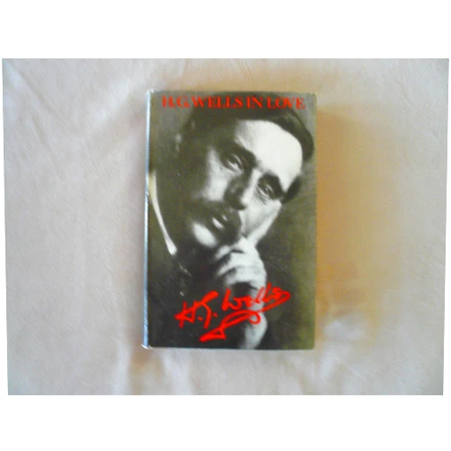 G.P. Wells H.G. Wells in Love: Postscript to an Experiment in Autobiography