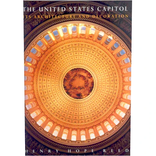 Henry Hope Reed The United States Capitol: Its Architecture and Decoration
