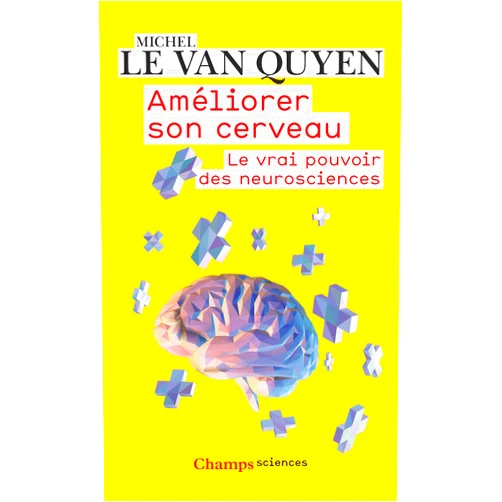 Michel Le Van Quyen Améliorer son cerveau. Le vrai pouvoir des neurosciences (French Edition)