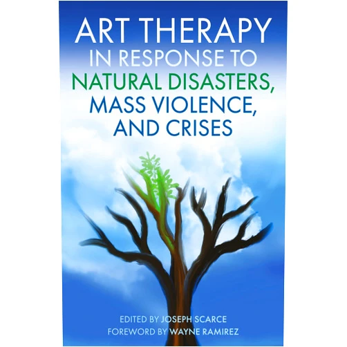 Joseph Scarce Art Therapy in Response to Natural Disasters, Mass Violence, and Crises