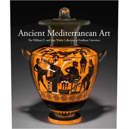 By Barbara Cavaliere (Editor), Jennifer Udell (Editor) Ancient Mediterranean Art: The William D. and Jane Walsh Collection at Fordham University