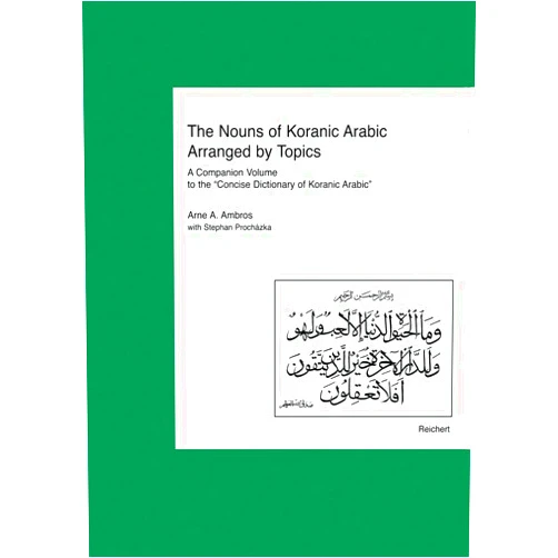 Arne A. Ambos,Stephan Prochazka The Nouns of Koranic Arabic Arranged by Topics: A Companion Volume to the Concise Dictionary of Koranic Arabic