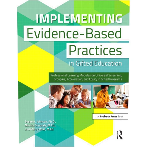 Susan Johnsen,Monica Simonds,Marcy Voss Implementing Evidence-Based Practices in Gifted Education: Professional Learning Modules on Universal Screening, Grouping, Acceleration, and Equity in Gifted Programs