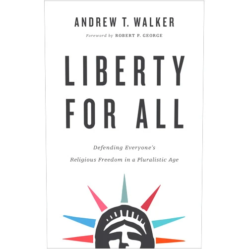 By Andrew T. Walker (Author), Robert George (Foreword) Liberty for All: Defending Everyone's Religious Freedom in a Pluralistic Age