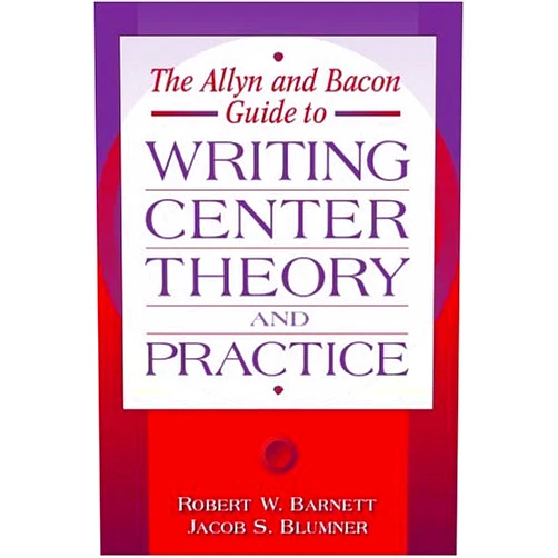 Robert W. Barnett,Jacob S Blumner Allyn & Bacon Guide to Writing Center Theory and Practice, The