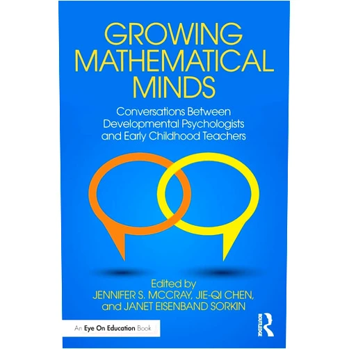 Jennifer S. McCray,Jie-Qi Chen,Janet Eisenband Sorkin Growing Mathematical Minds: Conversations Between Developmental Psychologists and Early Childhood Teachers