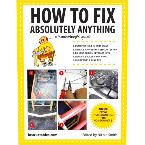Instructables.com,Nicole Smith How to Fix Absolutely Anything: A Homeowner's Guide