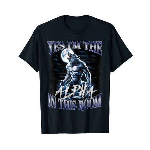 Funny Werewolf Alpha Wolf Cringe Unhinged Meme Men Yes I'm The Alpha in This Room Funny Alpha Wolf Cringe Meme T-Shirt