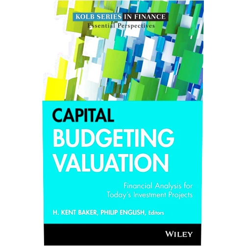 H. Kent Baker,Philip English Capital Budgeting Valuation: Financial Analysis for Today's Investment Projects