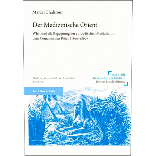 German Edition by Marcel Chahrour (Author) Der Medizinische Orient: Wien Und Die Begegnung Der Europaischen Medizin Mit Dem Osmanischen Reich 1800-1860 (Medizin, Gesellschaft Und Geschichte, 81) (German Edition)