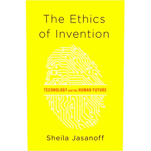 Sheila Jasanoff The Ethics of Invention: Technology and the Human Future