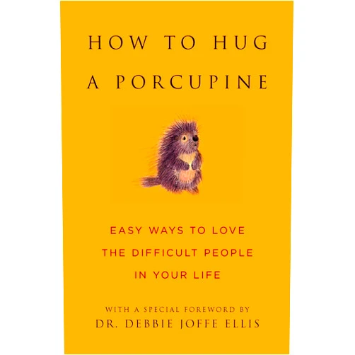 June Eding,Dr. Debbie Ellis How to Hug a Porcupine: Easy Ways to Love the Difficult People in Your Life (Little Book. Big Idea.)