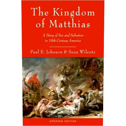 By Paul E. Johnson (Author), Sean Wilentz (Author) The Kingdom of Matthias: A Story of Sex and Salvation in 19th-Century America