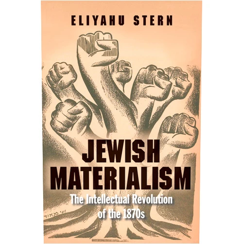 Eliyahu Stern Jewish Materialism: The Intellectual Revolution of the 1870s