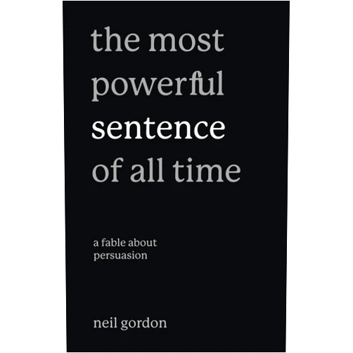 By Neil Gordon (Author) The Most Powerful Sentence of All Time: A Fable About Persuasion