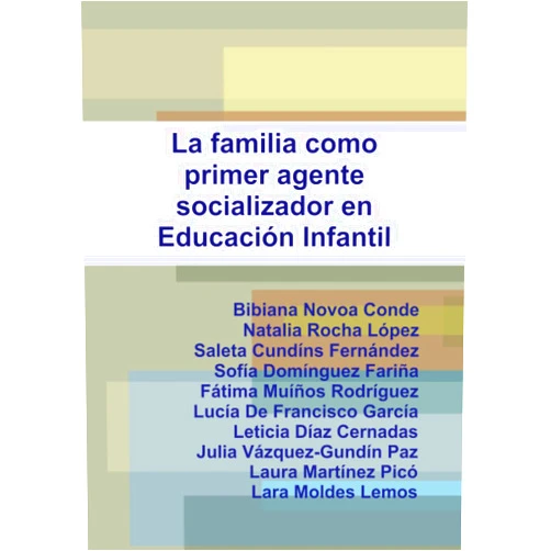 Bibiana Novoa Conde,Natalia Rocha López,Saleta Cundíns Fernández,Sofía Domínguez Fariña,Fátima Muíños Rodríguez,Lucía De Francisco García,Leticia Díaz Cernadas,Julia Vázquez-Gundín Paz,Laura Martínez Picó,Lara Moldes Lemos La familia como primer agente socializador en Educación Infantil (Spanish Edition)