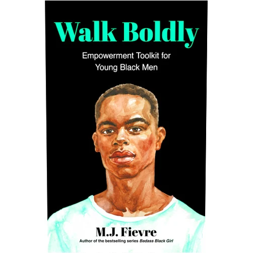 M.J. Fievre Walk Boldly: Empowerment Toolkit for Young Black Men (Feel Comfortable and Proud in Your Skin as a Black Male Teen) (Bold and Black)