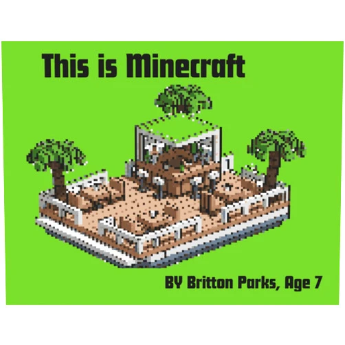 Britton Parks This is Minecraft: A Guide Written By a First Grade Super Fan To Get Other Kids Excited About The Game