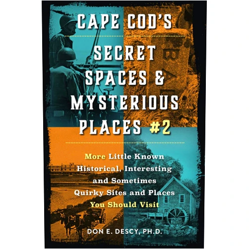 Don E Descy Ph.D. Cape Cod's Secret Spaces & Mysterious Places #2: More Little Known Historical, Interesting and Sometimes Quirky Sites and Places You Should Visit (Cape Cod's Secret Spaces & Mysterious Places Series)