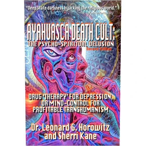 By Leonard Horowitz (Author), Sherri Kane (Author) Format: Kindle Edition AYAHUASCA DEATH CULT: THE PSYCHO-SPIRITUAL DELUSION : DRUG ‘THERAPY’ FOR DEPRESSION, OR MIND-CONTROL FOR PROFITABLE TRANSHUMANISM