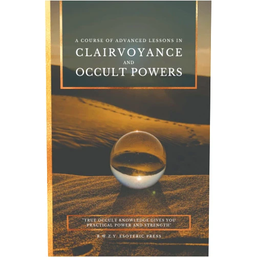Swami Panchadasi,William Walker Atkinson,R.W.Z.Y. ESOTERIC PRESS Clairvoyance and Occult Powers | by Swami Panchadasi |: A Course of Advanced Lessons in Telepathy, Clairvoyance, Psychometry, Crystal-Gazing, Second-Sight, Astral Phenomena, and Psychic Influence