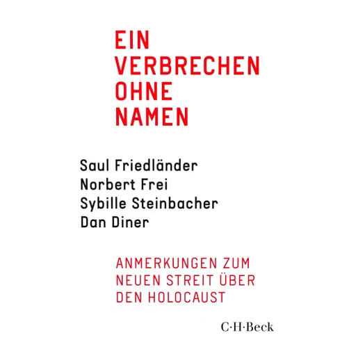 Jürgen Habermas,Saul Friedländer,Norbert Frei,Sybille Steinbacher,Dan Diner Ein Verbrechen ohne Namen: Anmerkungen zum neuen Streit über den Holocaust