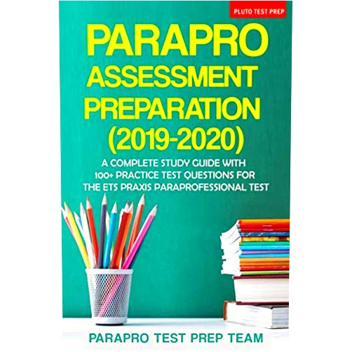 ParaPro Test Prep Team ParaPro Assessment Preparation (2019-2020): A Complete Study Guide with 100+ Practice Test Questions For the ETS Praxis Paraprofessional Test