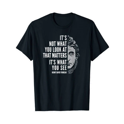 Wise Philosophy Tee Shirts Henry David Thoreau Quote: What You See T-shirt
