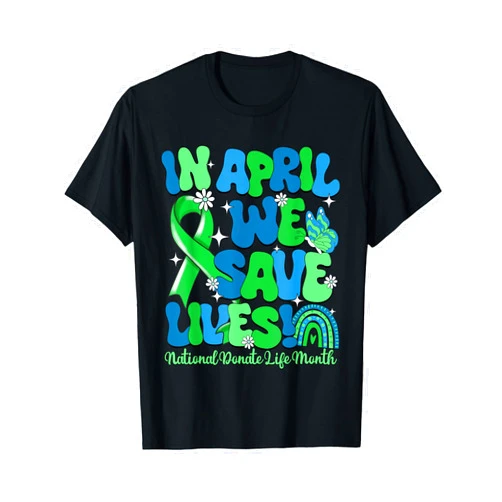 Organ & Tissue Donation Donate Life Month In April We Save Lives Organ Donation Donate Life Month T-Shirt