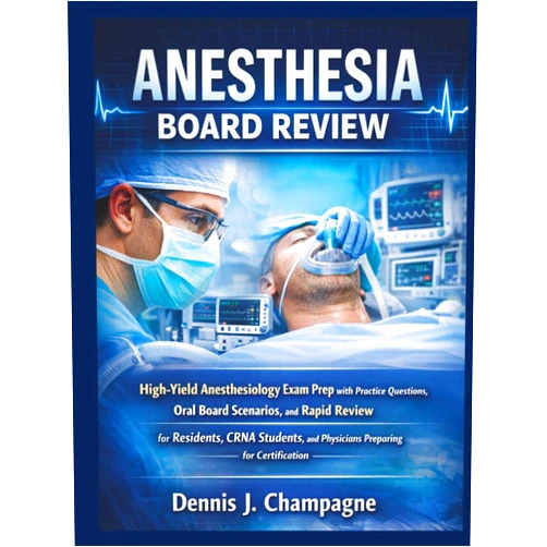 Dennis J. Champagne Anesthesia Board Review: High-Yield Anesthesiology Exam Prep with Practice Questions, Oral Board Scenarios, and Rapid Review for Residents, CRNA ... Preparing for Certification (medical books)