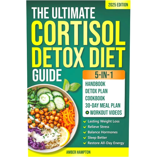 Amber Hampton The Ultimate 5-in-1 Cortisol Detox Diet Guide: A Quick and Easy 30-Day Reset Plan and Cookbook to Achieve Lasting Weight Loss, Relieve Stress, Balance Hormones, Sleep Better and Restore All-Day Energy