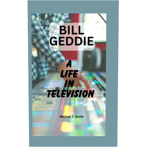 Michael T. Smith Bill Geddie: A Life in Television
