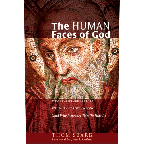 Thom Stark,John J. Collins The Human Faces of God: What Scripture Reveals When It Gets God Wrong (And Why Inerrancy Tries To Hide It)
