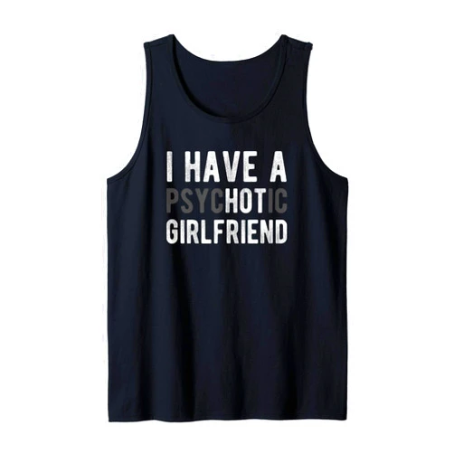 I Have A Psychotic Girlfriend Tee I Have A Psychotic Girlfriend - Funny Boyfriend Joke Shirt Tank Top
