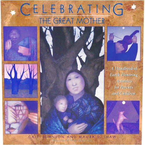 By Cait Johnson (Author), Maura D. Shaw (Author) Celebrating the Great Mother: A Handbook of Earth-Honoring Activities for Parents and Children