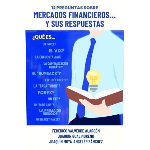 Federico Valverde Alarcón,Joaquín Gual Moreno,Joaquín Moya-Angeler Sánchez 12 PREGUNTAS SOBRE MERCADOS FINANCIEROS ...Y SUS RESPUESTAS (Spanish Edition)