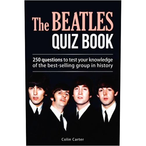 Colin Carter The Beatles Quiz Book: 250 Questions To Test Your Knowledge Of The Beatles