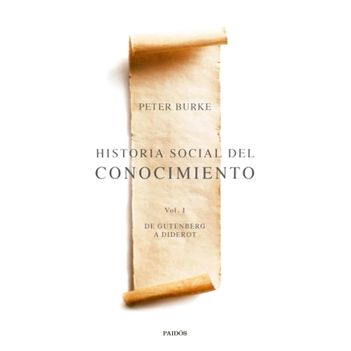 Peter Burke,Isidro Arias Pérez Historia social del conocimiento Vol. I: De Gutenberg a Diderot