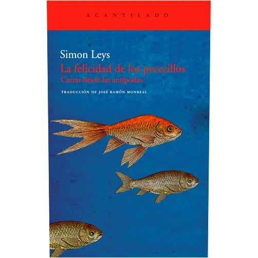 Simon Leys,José Ramón Monreal Salvador La felicidad de los pececillos: Cartas desde las antípodas