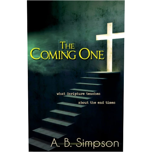 A. B. Simpson The Coming One: What Scripture Teaches About the End Times