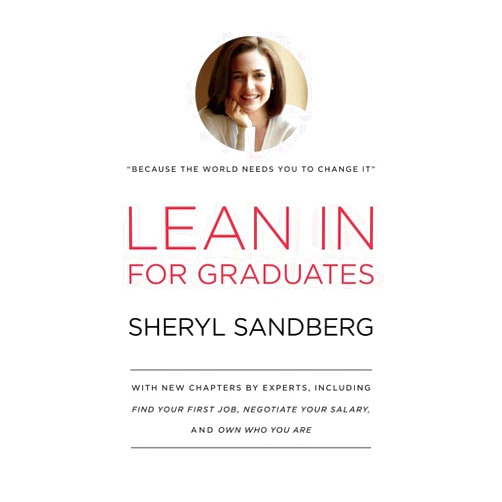 Sheryl Sandberg Lean In for Graduates: With New Chapters by Experts, Including Find Your First Job, Negotiate Your Salary, and Own Who You Are