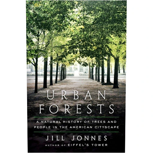Jill Jonnes Urban Forests: A Natural History of Trees and People in the American Cityscape